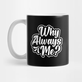 Why Always Me? Mug